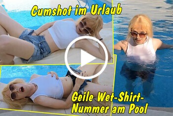 Cumshot im Urlaub! Geile Wet T-Shirt Nummer direkt am Pool!