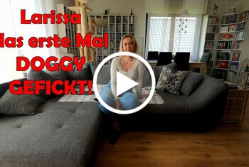 Larissa das erste Mal DOGGY gefickt!