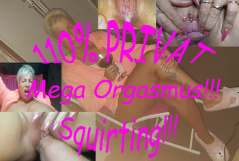 110 Prozent PRIVAT!!! MEGA ORGASMUS!!! SQUIRTING!!!