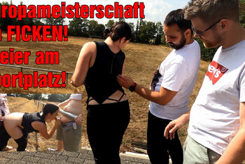 Europameisterschaft im FICKEN! Dreier am Sportplatz!